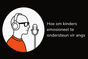 Hoe om kinders emosioneel te ondersteun vir angs
