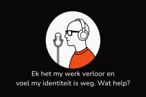 Ek het my werk verloor en voel my identiteit is weg. Wat help?