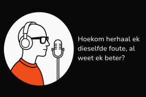 Hoekom herhaal ek dieselfde foute, al weet ek beter